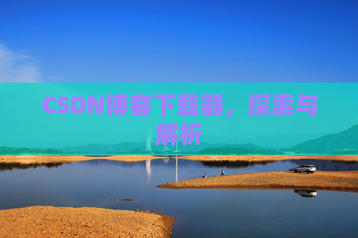 CSDN博客下载器，探索与解析